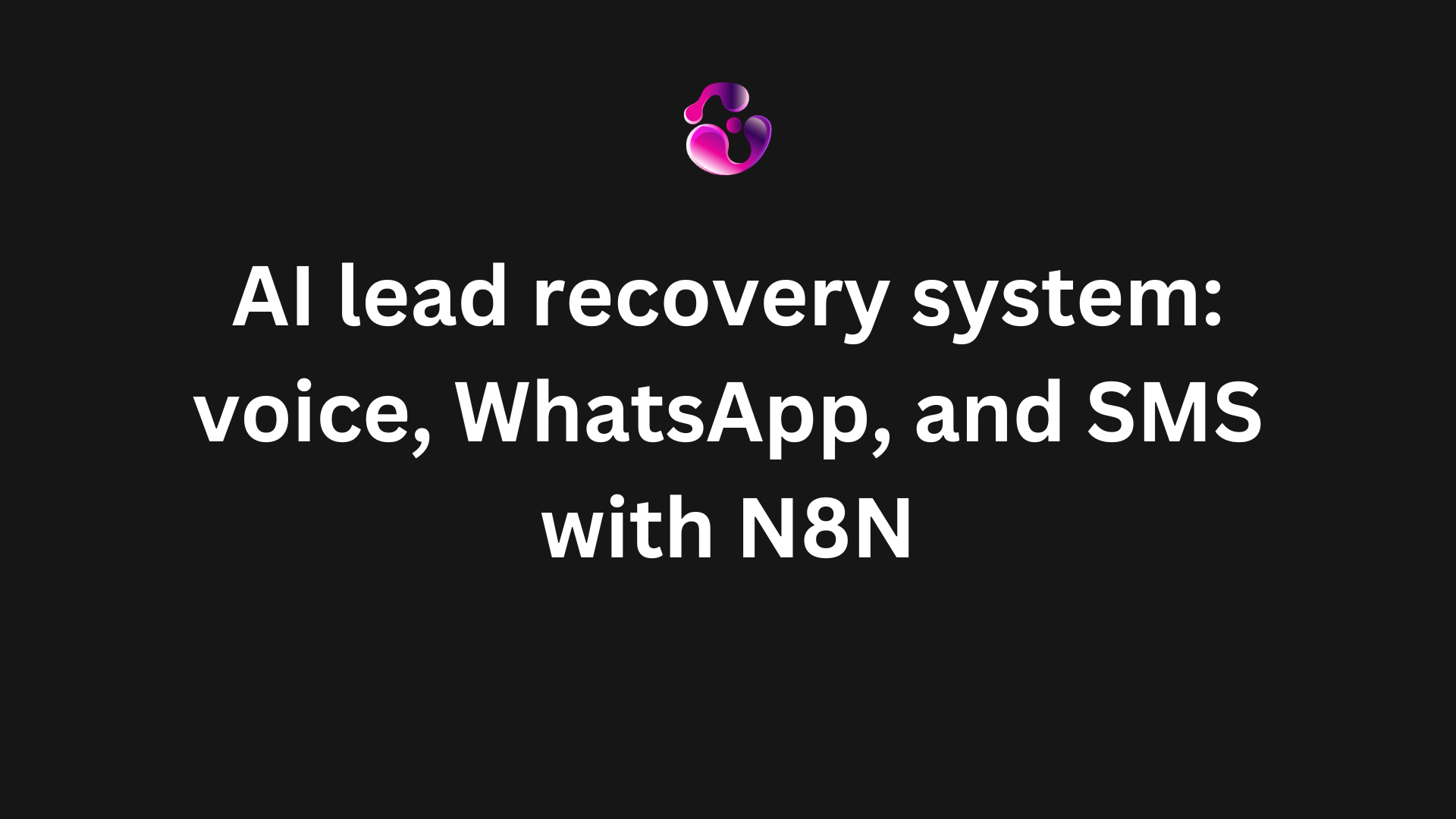 AI lead recovery system: Voice, WhatsApp, and SMS with N8N