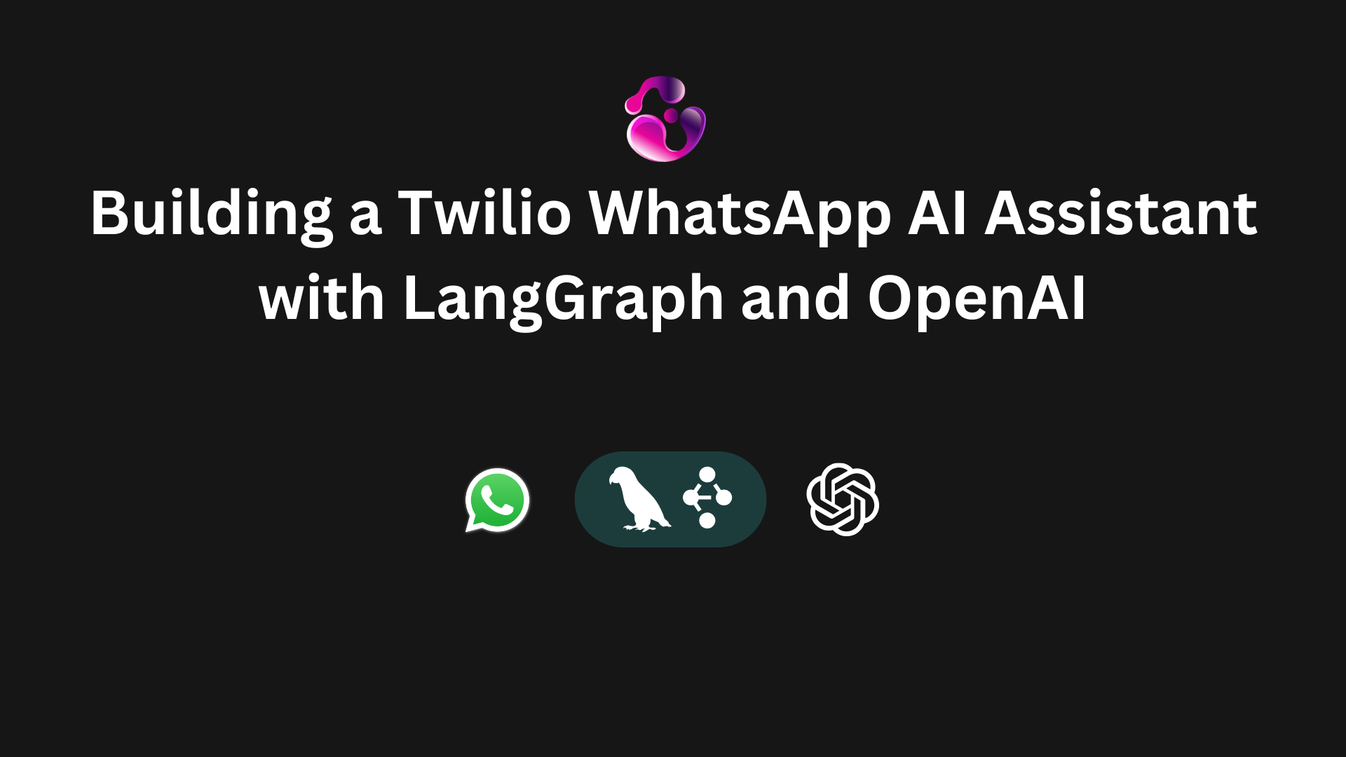 Building a Twilio WhatsApp AI Assistant with LangGraph and OpenAI (2026)