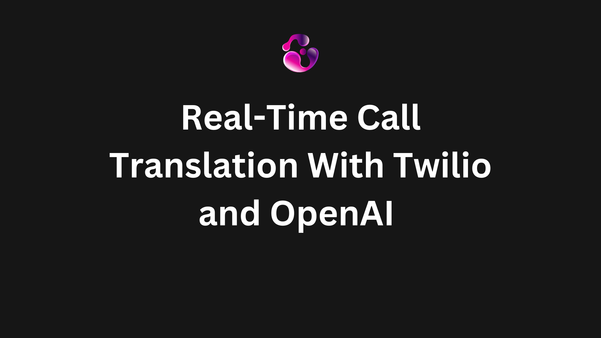 Real-Time Call Translation With Twilio and OpenAI (Both Sides of the Line)