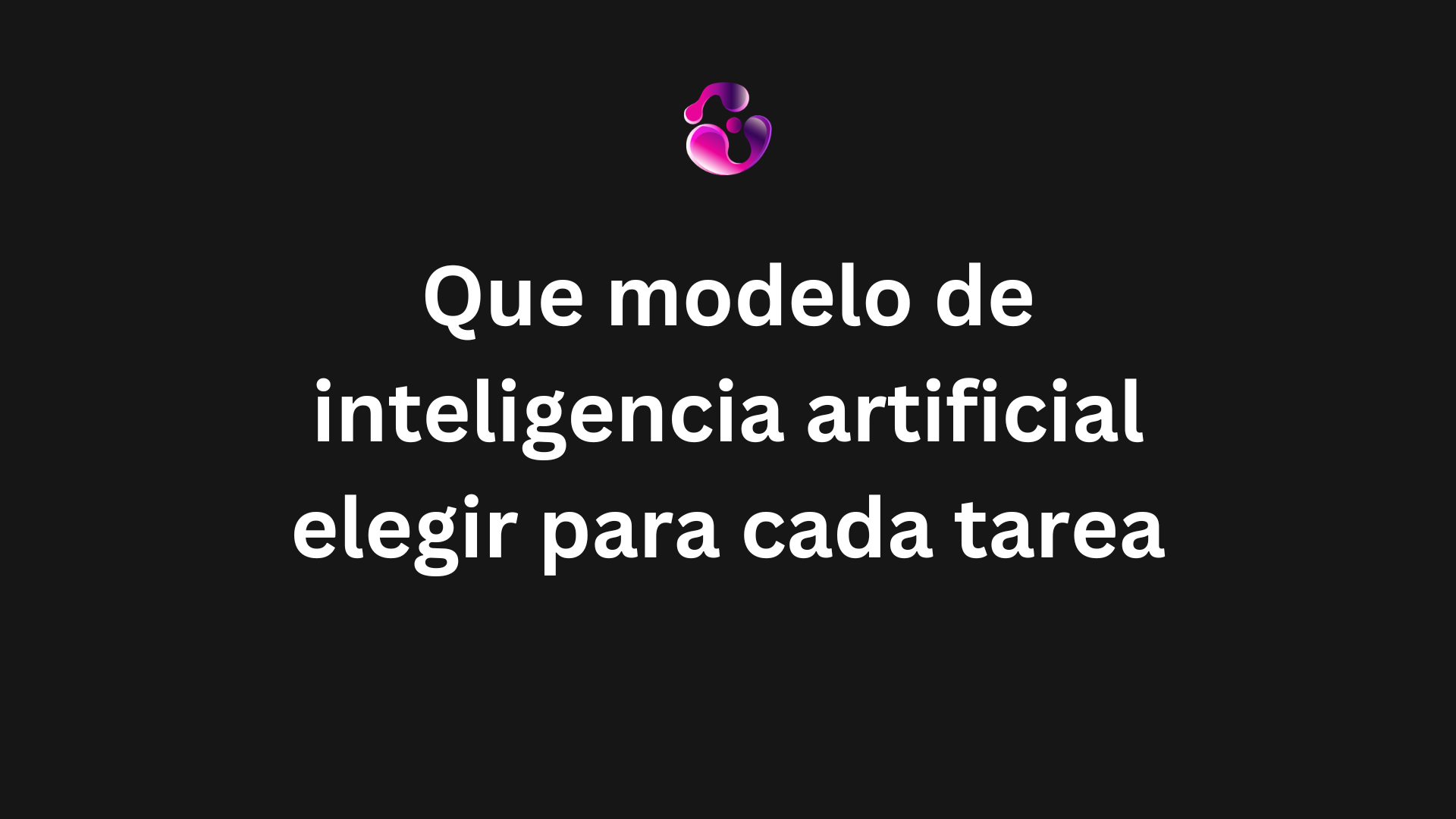 Que modelo de inteligencia artificial elegir para cada tarea